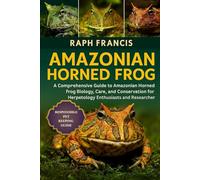 AMAZONIAN HORNED FROG: A Comprehensive Guide to Amazonian Horned Frog Biology, Care, and Conservation for Herpetology Enthusiasts and Researchers