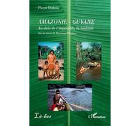 Amazonie - Guyane: Au-delà de l’impossible, la bravoure. Sur les traces de Raymond Maufrais