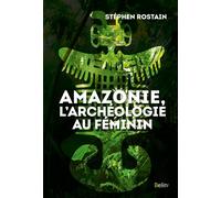 Amazonie, l'archéologie au féminin - Stéphen Rostain - Belin - broché - Essai