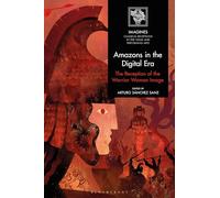 Amazons in the Digital Era: The Reception of the Warrior Woman Image