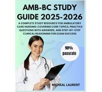 AMB-BC Study Guide 2025-2026 A Complete Study Resource for Ambulatory Care Nursing: Covering Core Topics, Practice Questions with Answers, and Step-by-Step Clinical Reasoning for Exam Success