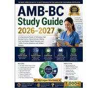 AMB-BC Study Guide: A Comprehensive Review of Ambulatory Care Nursing Practice, Clinical Decision-Making, Care Coordination, Patient Education, and 1,000+ Practice Questions with Detailed Answer