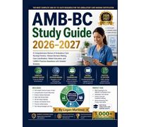AMB-BC Study Guide: A Comprehensive Review of Ambulatory Care Nursing Practice, Clinical Decision-Making, Care Coordination, Patient Education, and 1,000+ Practice Questions with Detailed Answer