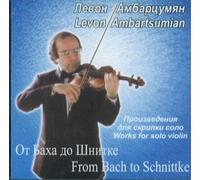 Ambartsumian Levon - Levon Ambartsumian, violin. From Bach to Schnittke - Works for solo violin. Bach Chaconne. Ysaye Son