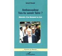 Ambassadeur Vas-Tu Savoir Faire ? - Itinéraire D'un Normand En Asie