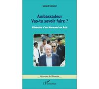 Ambassadeur: Vas-tu savoir faire ? Itinéraire d'un Normand en Asie