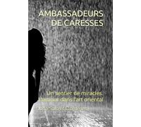 AMBASSADEURS DE CARESSES: Un sentier de miracles. L'amour dans l’art oriental