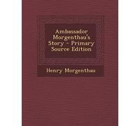 Ambassador Morgenthau's Story - Primary Source Edition