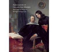 Ambassadors in Golden-Age Madrid. The Court of Philip IV through Foreign Eyes