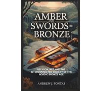 Amber and Swords of Bronze: Religion, Art, and the Interconnected Society of the Nordic Bronze Age