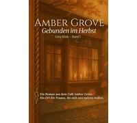Amber Grove - Gebunden im Herbst: Ein stiller Weg zu sich selbst - über Berührung, Blick und Entscheidung. Band 1 der Amber-Grove-Reihe