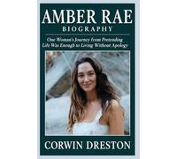 AMBER RAE BIOGRAPHY: One Woman’s Journey from Pretending Life Was Enough to Living Without Apology