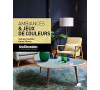 Ambiances et jeux de couleurs: Art et décoration le secret des belles maisons