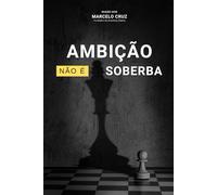 Ambição não é Soberba: Como transformar sua vontade de vencer em propósito e conquistas verdadeiras