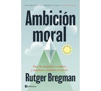 Ambición moral: Deja de malgastar tu talento y empieza a cambiar el mundo