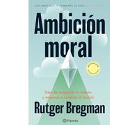 Ambición Moral: Deja de Malgastar Tu Talento Y Empieza a Cambiar El Mundo / Moral Ambition