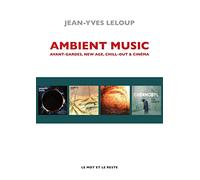 Ambient Music: Avant-gardes, New Age, Chill-Out & cinéma