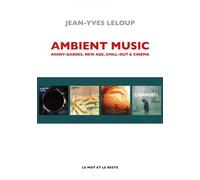 Ambient Music: Avant-gardes, New Age, Chill-Out & cinéma