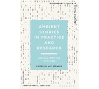 Ambient Stories in Practice and Research: Digital Writing in Place
