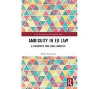 Ambiguity in EU Law by Kartalova & Sofiya Max Planck Institute for the Study of Crime & Security and Law & Germany. Kartalova Sofiya Max Planck Institute for the Study of Crime Security and Law German