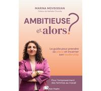 Ambitieuse, et alors ? Le guide pour prendre sa place et incarner son leadership. Pour l'empowerment des femmes au travail - Marina Movsissian - Prochain Chapitre - broché - Guide