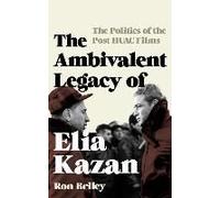 The Ambivalent Legacy Of Elia Kazan: The Politics Of The Post-Huac Films (Film And History) (Hardcover) Ron Briley, (Auteur)