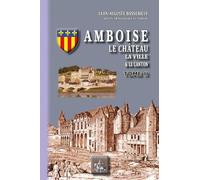 Amboise, le château, la ville, le canton: Tome 2