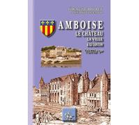 Amboise le château, la ville, le conton: Tome 1
