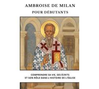 Ambroise de Milan pour débutants: Comprendre sa vie, ses écrits et son rôle dans l'histoire de l'Église