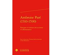 Ambroise Paré (1510-1590): Pratique et écriture de la science à la Renaissance