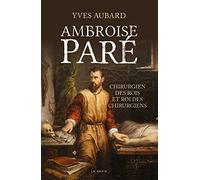 Ambroise Pare - Chirurgien des Rois et Roi des Chirurgiens