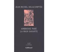 Jean-Michel Delacomptée – Ambroise Paré : La main savante – Broché