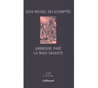 Ambroise Paré La main savante - Jean-Michel Delacomptée - Gallimard - broché - Roman