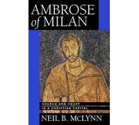 Ambrose Of Milan  Church & Court In A Christian Capital (Transformation Of The Classical Heritage)