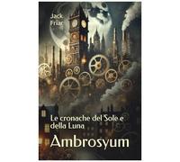 Ambrosyum: Le Cronache Del Sole E Della Luna (Italian Edition)
