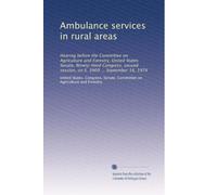 Ambulance services in rural areas: Hearing before the Committee on Agriculture and Forestry, United States Senate, Ninety-third Congress, second session, on S. 3909 ... September 16, 1974