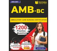 Ambulatory Care Nursing Certification: Pass the AMB-BC Exam with 1,200 Practice Questions and Detailed Rationales Covering All the Exam Domains
