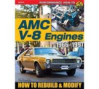 AMC V-8 Engines: 1966-1991; How to Rebuild & Modify