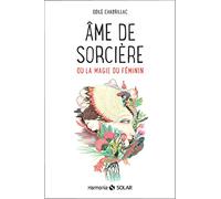Ame de sorcière - Ou la magie du féminin