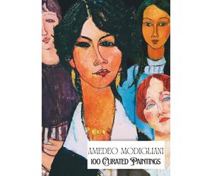 "Amedeo Modigliani - 100 Curated Paintings"; Art Appreciation/ Coffee Table Book; Large A4 Size (8.5 x 11.69"): Select Paintings, Enhanced, End-to-End Premium Color Images; Premium Paper
