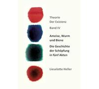 Ameise, Wurm und Biene: Die Geschichte der Schöpfung in fünf Akten: Theorie der Existenz, Band IV