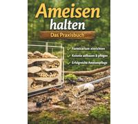 Ameisen halten - Das Praxisbuch: Formicarium richtig einrichten, Kolonien aufbauen und erfolgreich pflegen