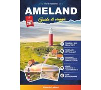 AMELAND GUIDA DI VIAGGIO 2027: Esplora spiagge, natura, percorsi ciclabili, gioielli nascosti e cucina locale