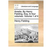 Amelia. By Henry Fielding, Esq. In Four Volumes. Volume 1 Of 4