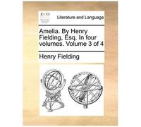 Amelia. By Henry Fielding, Esq. In Four Volumes. Volume 3 Of 4