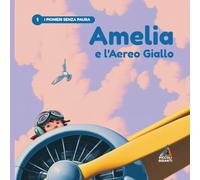 Amelia e l'Aereo Giallo: Una storia illustrata su coraggio, avventura e la magia di volare oltre ogni limite
