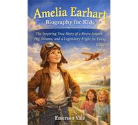Amelia Earhart Biography for Kids: The Inspiring True Story of a Brave Aviator, Big Dreams, and a Legendary Flight for Young Readers