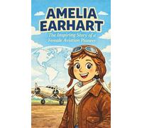 Amelia Earhart: The Inspiring Story of a Female Aviation Pioneer