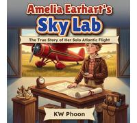 Amelia Earhart's Sky Lab: The True Story of Her Solo Atlantic Flight