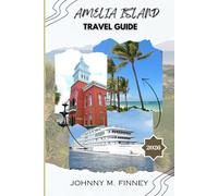 AMELIA ISLAND TRAVEL GUIDE 2026: Discover the Charm of Florida’s Secret Coastline For First Time Visitors, Families, Couples & Adventure Travelers.